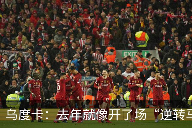 乌度卡：去年就像开了场“逆转马拉松”，新季要大展拳脚！