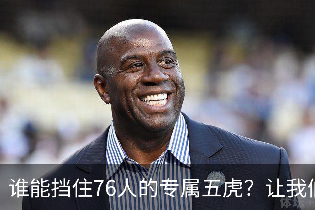 谁能挡住76人的专属五虎？让我们拭目以待！
